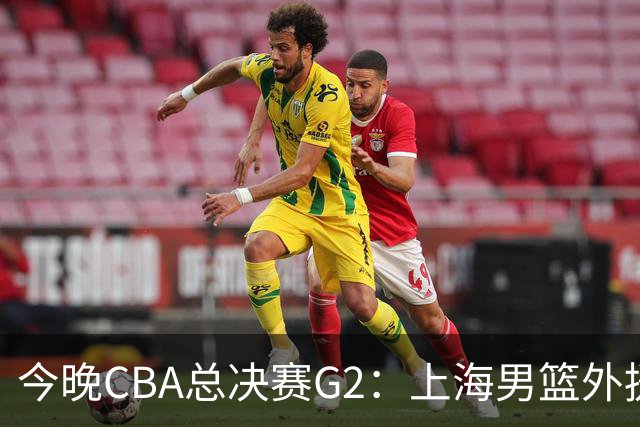 今晚CBA总决赛G2：上海男篮外援缺阵，卢伟如何逆转局势？