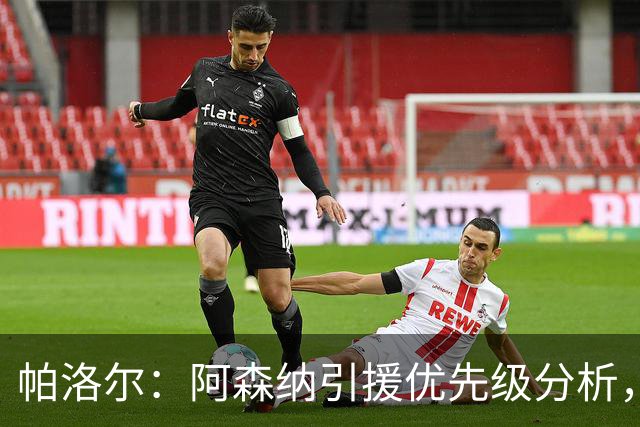 帕洛尔：阿森纳引援优先级分析，前锋和边锋更迫切